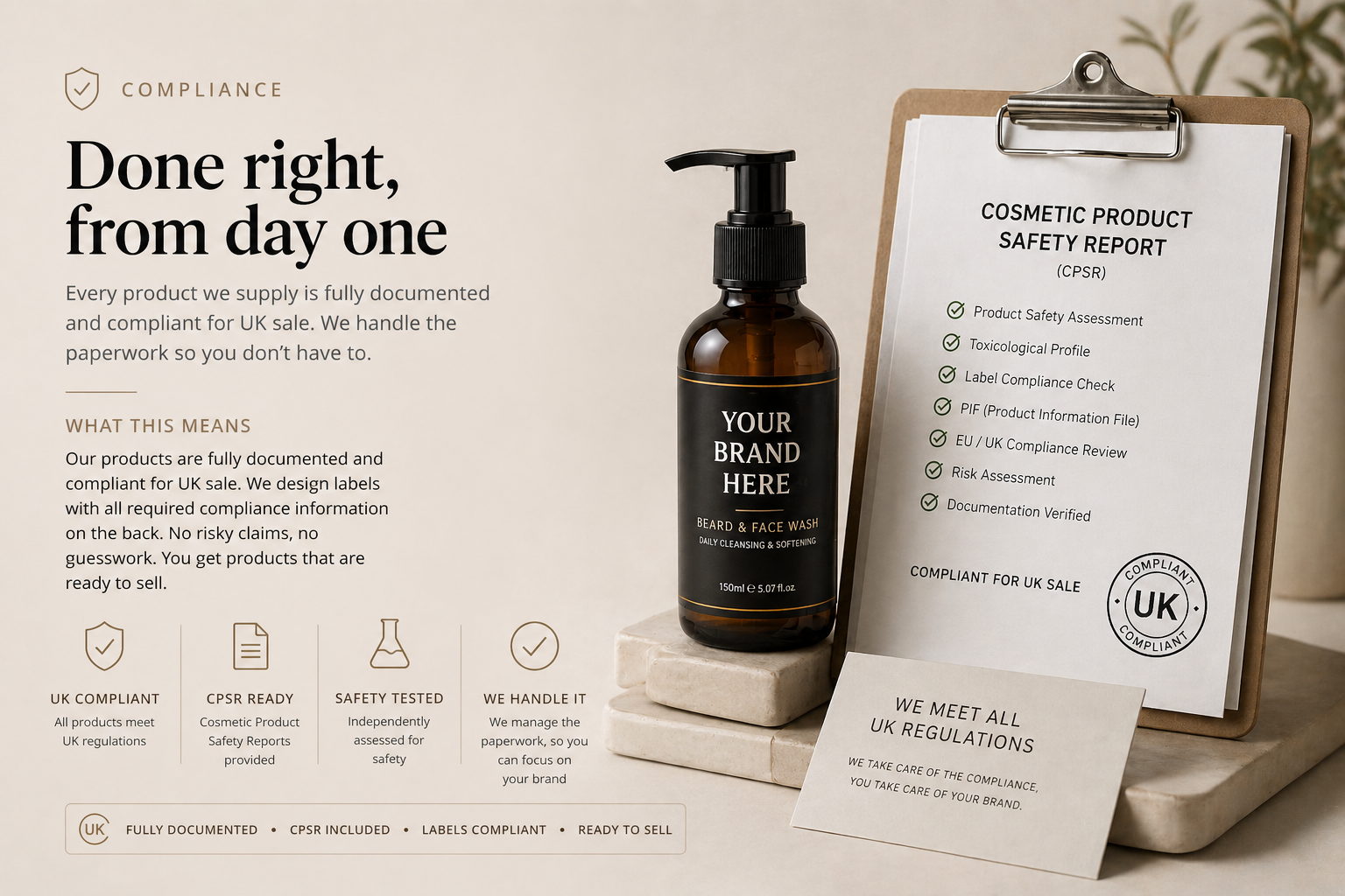 Done right, from day one. Our products are fully documented and compliant for UK sale. We design labels with all required compliance information on the back. No risky claims, no guesswork.